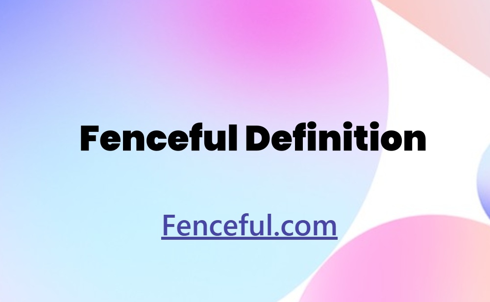 New Concept of ‘Fenceful’: The Modern Definition and Its Implications